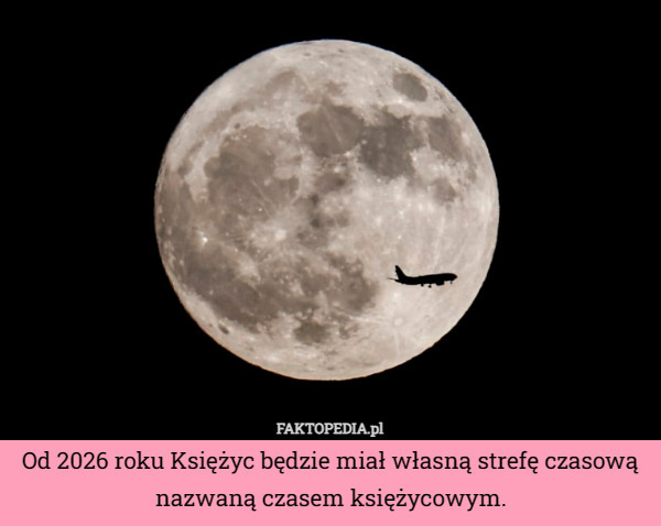 Od 2026 roku Księżyc będzie miał własną strefę czasową nazwaną czasem księżycowym. 