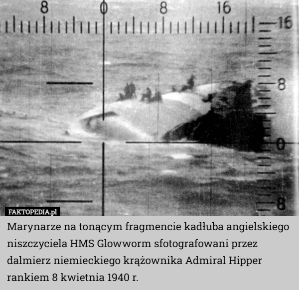 Marynarze na tonącym fragmencie kadłuba angielskiego niszczyciela HMS Glowworm sfotografowani przez dalmierz niemieckiego krążownika Admiral Hipper rankiem 8 kwietnia 1940 r. 