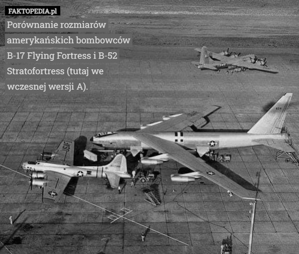 Porównanie rozmiarów amerykańskich bombowców B-17 Flying Fortress i B-52 Stratofortress (tutaj we wczesnej wersji A). 