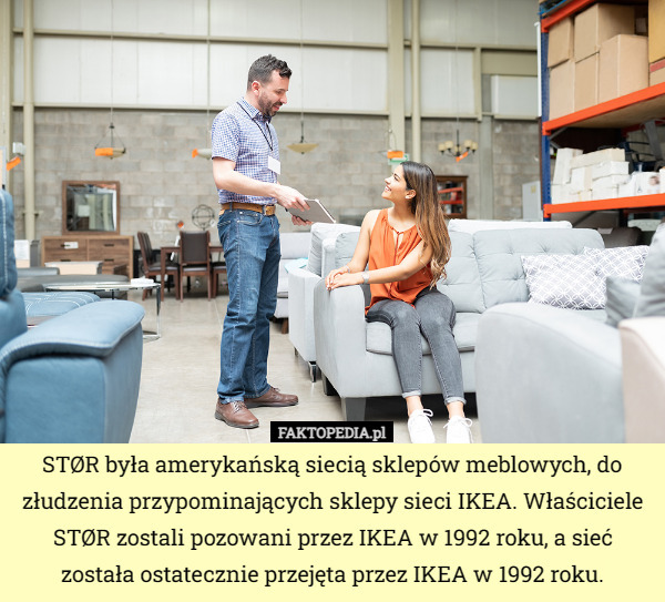 STØR była amerykańską siecią sklepów meblowych, do złudzenia przypominających sklepy sieci IKEA. Właściciele STØR zostali pozowani przez IKEA w 1992 roku, a sieć została ostatecznie przejęta przez IKEA w 1992 roku. 
